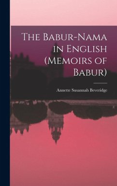 The Babur-nama in English (Memoirs of Babur) - Beveridge, Annette Susannah