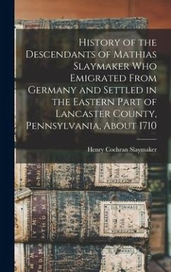 History of the Descendants of Mathias Slaymaker who Emigrated From Germany and Settled in the Eastern Part of Lancaster County, Pennsylvania, About 1710 - Slaymaker, Henry Cochran