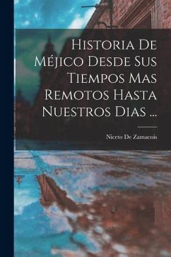 Cover Historia De Méjico Desde Sus Tiempos Mas Remotos Hasta Nuestros Dias ...