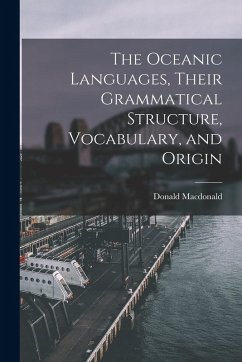 The Oceanic Languages, Their Grammatical Structure, Vocabulary, and Origin - Donald, Macdonald