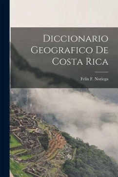 Diccionario Geografico de Costa Rica - Noriega, Felix F.