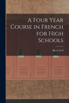 A Four Year Course in French for High Schools - Barry, Cerf A Four Year Course in French for High Schools - Barry, Cerf