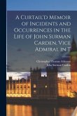 A Curtail'd Memoir of Incidents and Occurrences in the Life of John Surman Carden, Vice Admiral in T