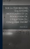 Sur La Théorie Des Équations Modulaires Et La Résolution De L'équation Du Cinquième Degré