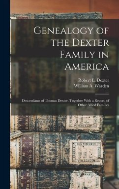 Genealogy of the Dexter Family in America; Descendants of Thomas Dexter, Together With a Record of Other Allied Families - Warden, William A B; Dexter, Robert L