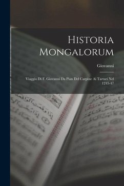 Historia Mongalorum: Viaggio Di F. Giovanni Da Pian Del Carpine Ai Tartari Nel 1245-47 - Giovanni