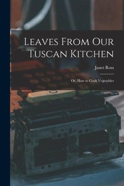 Leaves From Our Tuscan Kitchen: Or, How to Cook Vegetables - Ross, Janet