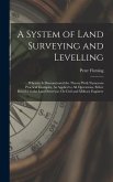 A System of Land Surveying and Levelling: Wherein Is Demonstrated the Theory With Numerous Practical Examples, As Applied to All Operations, Either Re