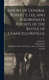 Report of General Robert E. Lee, and Subordinate Reports of the Battle of Chancellorsville;