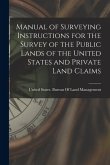 Manual of Surveying Instructions for the Survey of the Public Lands of the United States and Private Land Claims