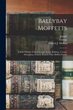 Ballybay Moffetts: A Brief History of the Crievagh House, Ballybay, County Monaghan, Ireland, Branch of the Moffett Family - Moffett, George; Moffett, Adam; Moffett, Joseph