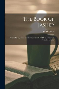 The Book of Jasher: Referred to in Joshua and Second Samuel. Faithfully Translated From the Origina - Noah, M. M.