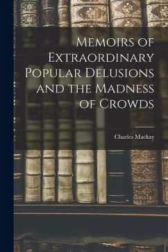 Memoirs of Extraordinary Popular Delusions and the Madness of Crowds - Mackay, Charles