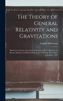 The Theory of General Relativity and Gravitations; Based on a Course of Lectures Delivered at the Conference on Recent Advances in Physics Held at the - Silberstein, Ludwik