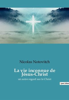 La vie inconnue de Jésus-Christ - Notovitch, Nicolas