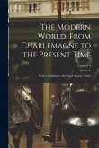 The Modern World, From Charlemagne to the Present Time; With a Preliminary Survey of Ancient Times