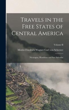 Travels in the Free States of Central America: Nicaragua, Honduras and San Salvador; Volume II - Scherzer, Moritz Friedrich Wagner von