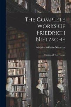 The Complete Works Of Friedrich Nietzsche: Human, All-too-human - Nietzsche, Friedrich Wilhelm