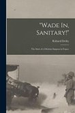 &quote;Wade In, Sanitary!&quote;: The Story of a Division Surgeon in France