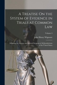A Treatise On the System of Evidence in Trials at Common Law: Including the Statutes and Judicial Decisions of All Jurisdictions of the United States; - Wigmore, John Henry
