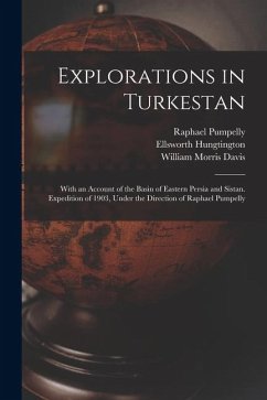 Explorations in Turkestan: With an Account of the Basin of Eastern Persia and Sistan. Expedition of 1903, Under the Direction of Raphael Pumpelly - Davis, William Morris; Pumpelly, Raphael; Hungtington, Ellsworth