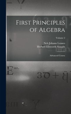 First Principles of Algebra: Advanced Course; Volume 2 - Lennes, Nels Johann; Slaught, Herbert Ellsworth