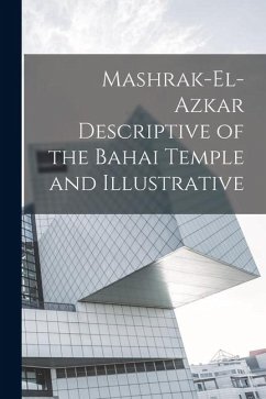 Mashrak-el-Azkar Descriptive of the Bahai Temple and Illustrative - Anonymous