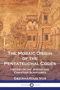The Mosaic Origin of the Pentateuchal Codes - Vos, Geerhardus