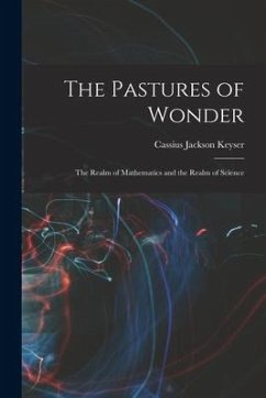The Pastures of Wonder; the Realm of Mathematics and the Realm of Science - Keyser, Cassius Jackson