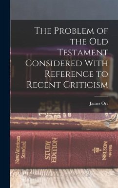 The Problem of the Old Testament Considered With Reference to Recent Criticism - Orr, James