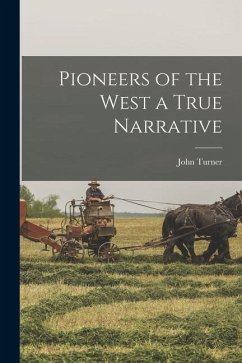 Pioneers of the West a True Narrative - Turner, John