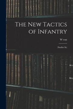 The new Tactics of Infantry: (studies in) - Scherff, W. Von The new Tactics of Infantry: (studies in) - Scherff, W. Von