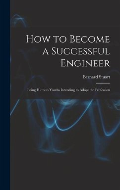 How to Become a Successful Engineer: Being Hints to Youths Intending to Adopt the Profession - Stuart, Bernard