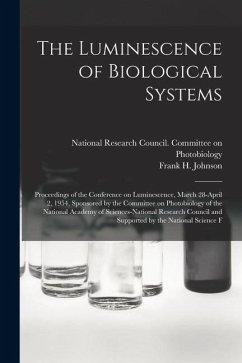 The Luminescence of Biological Systems; Proceedings of the Conference on Luminescence, March 28-April 2, 1954, Sponsored by the Committee on Photobiol - Johnson, Frank H.