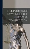 Due Process of Law Under the Federal Constitution