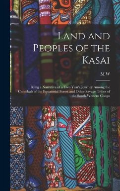 Land and Peoples of the Kasai: Being a Narrative of a two Year's Journey Among the Cannibals of the Equatorial Forest and Other Savage Tribes of the - Hilton-Simpson, M. W.