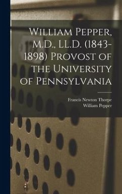 William Pepper, M.D., LL.D. (1843-1898) Provost of the University of Pennsylvania - Thorpe, Francis Newton; Pepper, William