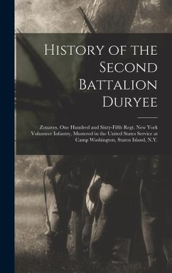 History of the Second Battalion Duryee: Zouaves, One Hundred and Sixty-Fifth Regt. New York Volunteer Infantry, Mustered in the United States Service - New York Infantry 165th Regiment
