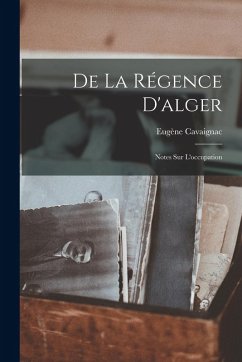 De La Régence D'alger - Cavaignac, Eugène De La Régence D'alger - Cavaignac, Eugène