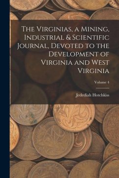 The Virginias, a Mining, Industrial & Scientific Journal, Devoted to the Development of Virginia and West Virginia; Volume 4 - Hotchkiss, Jedediah