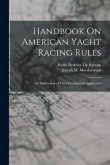 Handbook On American Yacht Racing Rules: An Explanation of Their Meaning and Application Handbook On American Yacht Racing Rules: An Explanation of Their Meaning and Application
