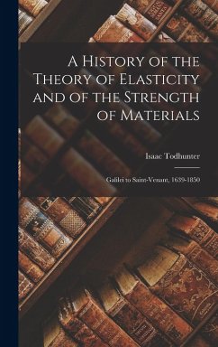 A History of the Theory of Elasticity and of the Strength of Materials: Galilei to Saint-Venant, 1639-1850 - Todhunter, Isaac