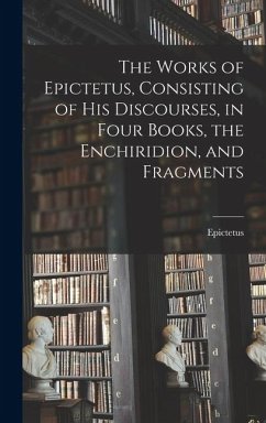 Cover The Works of Epictetus, Consisting of his Discourses, in Four Books, the Enchiridion, and Fragments
