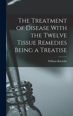 The Treatment of Disease With the Twelve Tissue Remedies Being a Treatise - Boericke, William