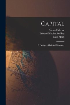 Capital: A Critique of Political Economy - Aveling, Edward Bibbins; Marx, Karl; Moore, Samuel