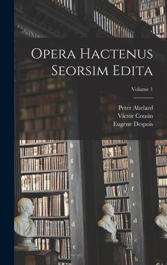 Opera hactenus seorsim edita; Volume 1 - Cousin, Victor; Jourdain, Charles; Abelard, Peter