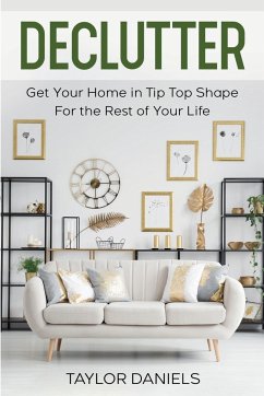Declutter Get Your Home in Tip Top Shape For the Rest of Your Life - Daniels, Taylor