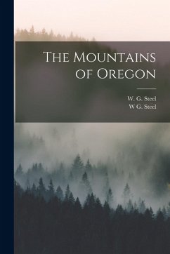 The Mountains of Oregon - Steel, W. G.