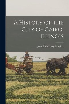 A History of the City of Cairo, Illinois - Lansden, John Mcmurray A History of the City of Cairo, Illinois - Lansden, John Mcmurray