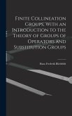Finite Collineation Groups, With an Introduction to the Theory of Groups of Operators and Substitution Groups